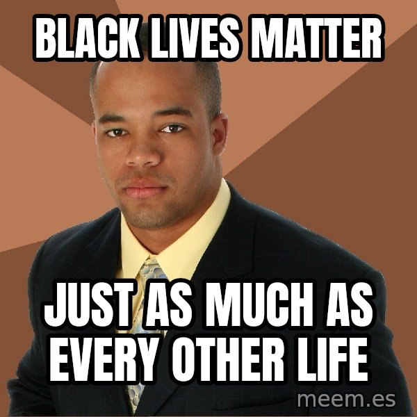 Successful Black Man meme: Black lives matter / just as much as every other life