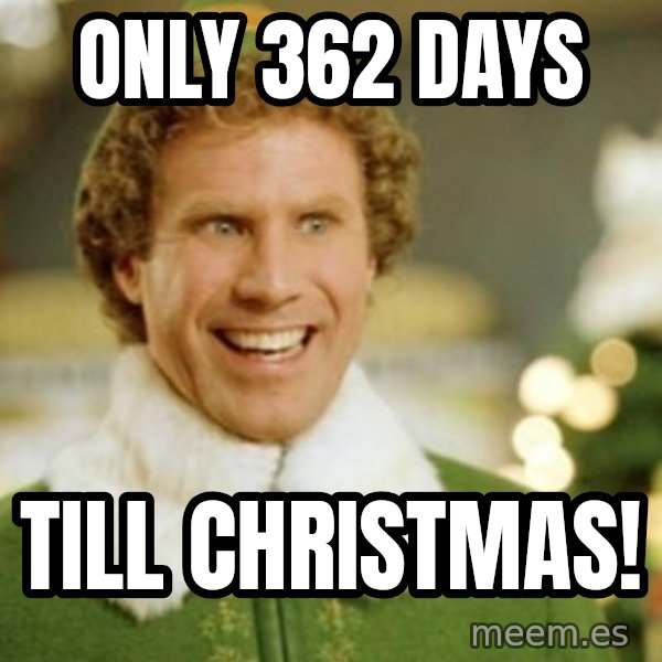 Buddy the Elf meme: ONLY 362 Days / Till Christmas!