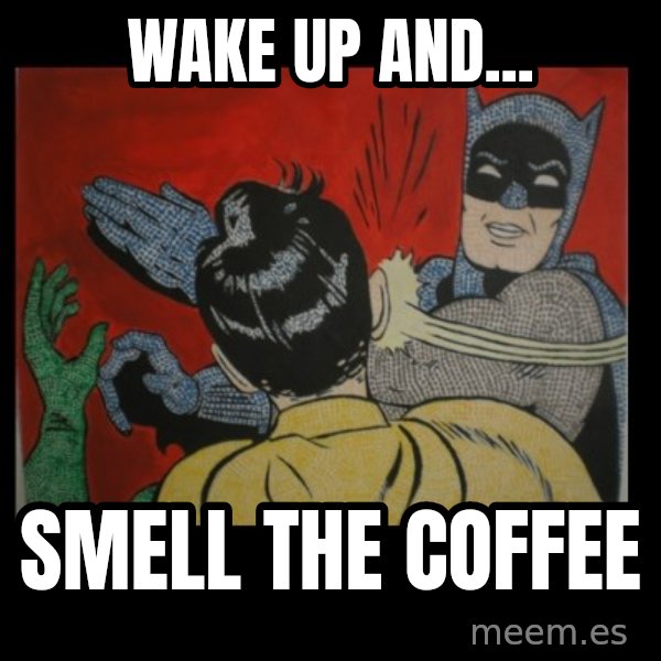 Batman Slappp meme: wake up and... / smell the coffee