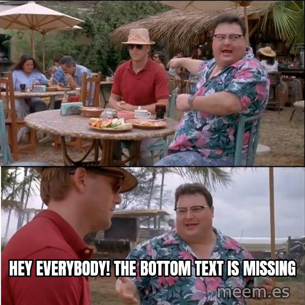See? Nobody Cares meme: hey everybody! the bottom text is missing