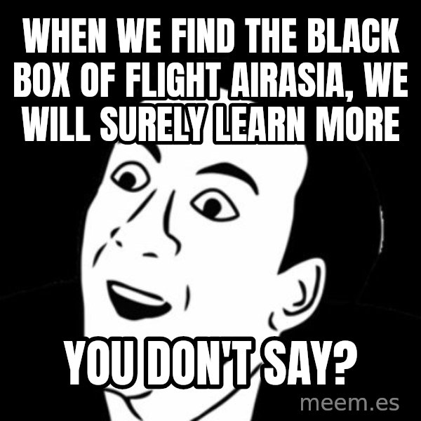 you don't say meme meme: when we find the black box of flight airasia, we will surely learn more / you don't say?