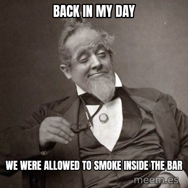 1889 [10] guy meme: Back in my day / We were allowed to smoke inside the bar