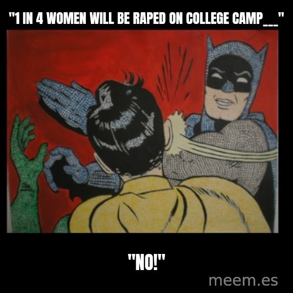 Batman Slappp meme: "1 in 4 women will be raped on college camp___" / "No!"