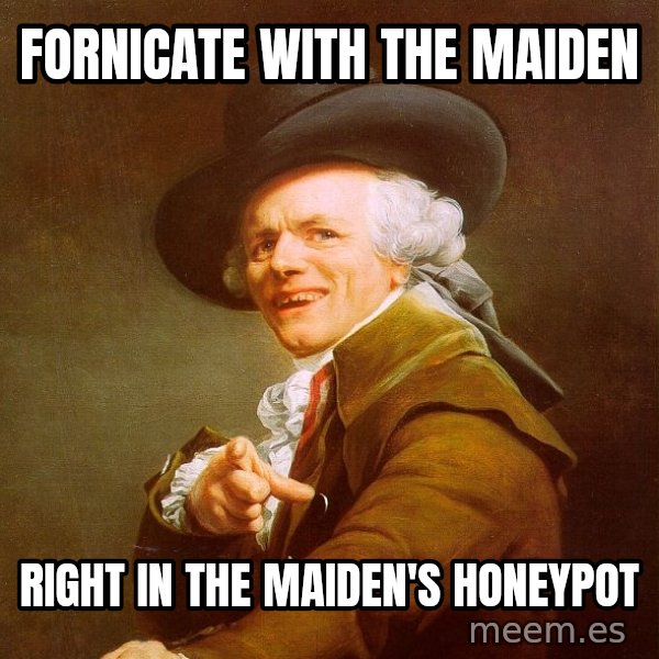 Joseph Ducreux meme: Fornicate with the maiden / Right in the maiden's honeypot