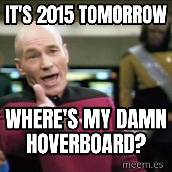 Why the fuck meme: it's 2015 tomorrow / where's my damn hoverboard?