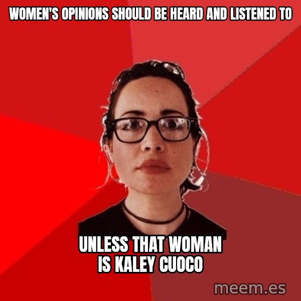 Liberal Douche Garofalo meme: Women's opinions should be heard and listened to / Unless that woman is Kaley cuoco