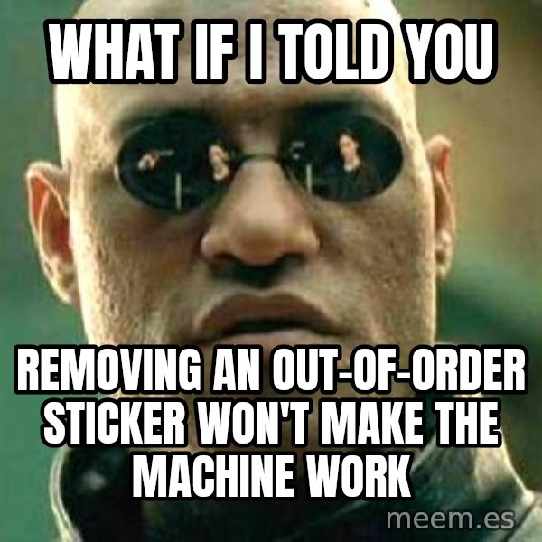 What if I told you / Matrix Morpheus meme: what if i told you / removing an out-of-order sticker won't make the machine work