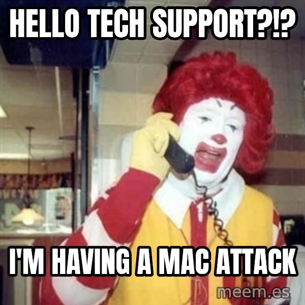 Ronald Mcdonald Call meme: Hello tech support?!? / I'm having a Mac attack