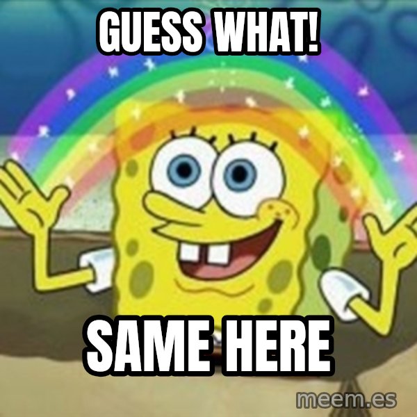 Spongebob meme: Guess What! / Same Here