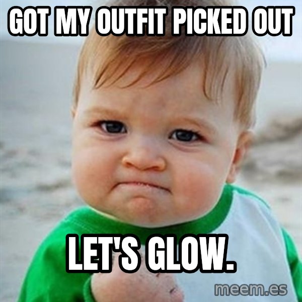 Victory Baby meme: Got my outfit picked out / Let's glow.