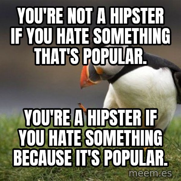 Unpopular Opinion Puffin meme: You're not a hipster if you hate something that's popular. / You're a hipster if you hate something because it's popular.