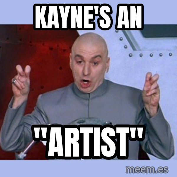 Dr Evil meme meme: Kayne's an / "Artist"