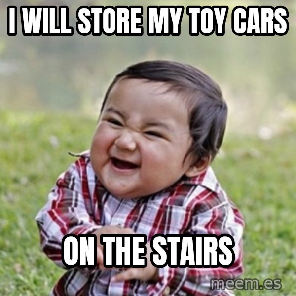 evil toddler kid2 meme: I WILL STORE MY TOY CARS / ON THE STAIRS