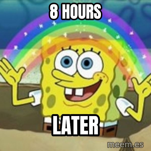 Spongebob meme: 8 Hours / Later