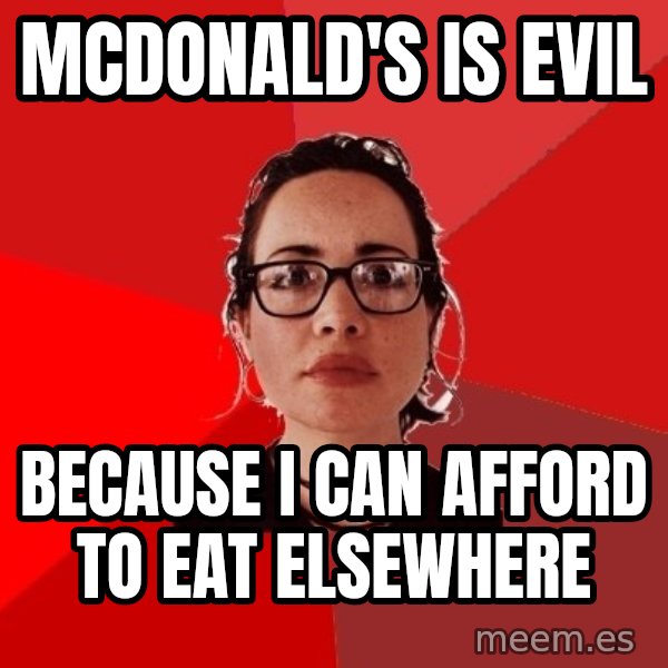 Liberal Douche Garofalo meme: Mcdonald's is evil / because I can afford to eat elsewhere