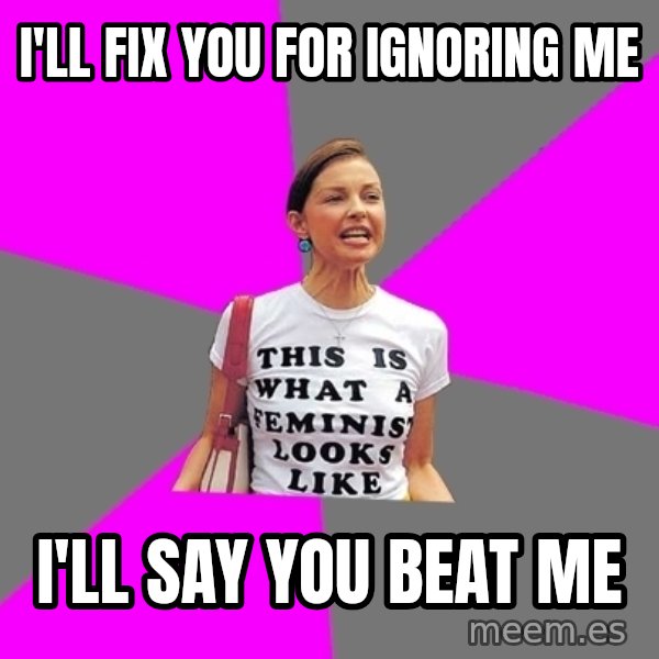 Feminist Cunt meme: i'll fix you for ignoring me / i'll say you beat me