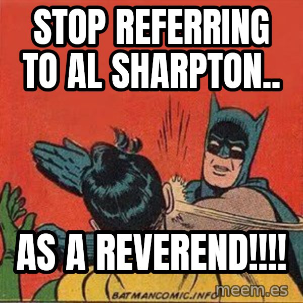 batman slap robin meme: stop referring to al sharpton.. / as a reverend!!!!