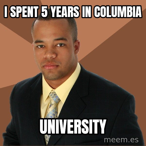 Successful Black Man meme: i spent 5 years in columbia / university
