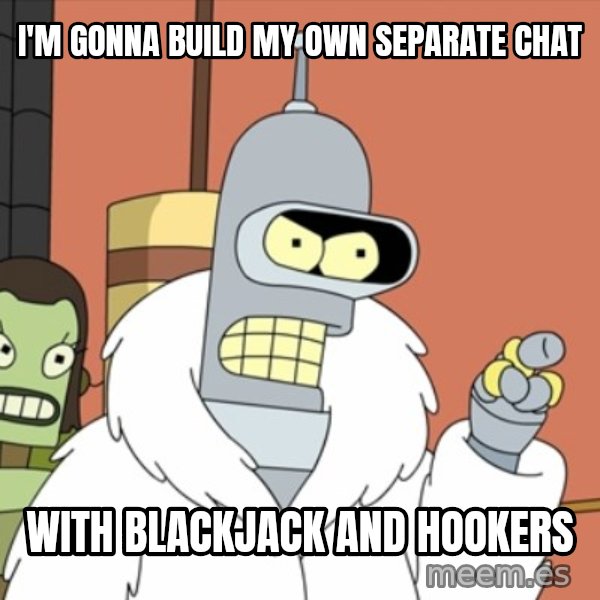 bender blackjack and hookers meme: i'm gonna build my own separate chat / with blackjack and hookers