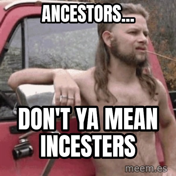 Almost Politically Correct Redneck meme: ancestors... / don't ya mean incesters