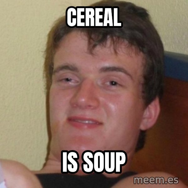 Really Stoned Guy meme: cereal / is soup