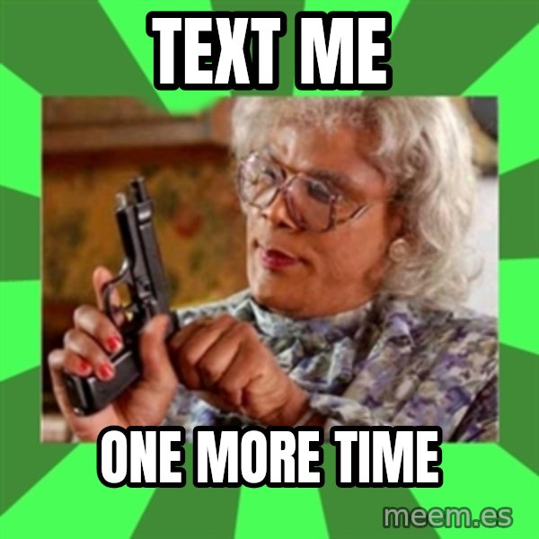 Madea meme: TEXT ME / ONE MORE TIME