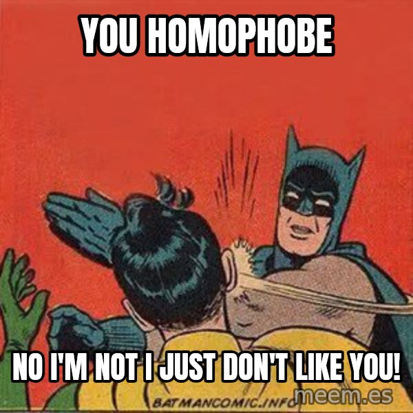 batman slap robin meme: you homophobe / no i'm not i just don't like you!