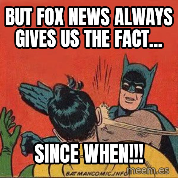 batman slap robin meme: but fox news always gives us the fact... / since when!!!