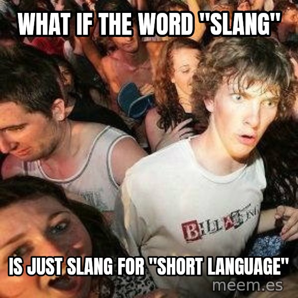 -Sudden Clarity Clarence meme: What if the word "slang" / is just slang for "short language"