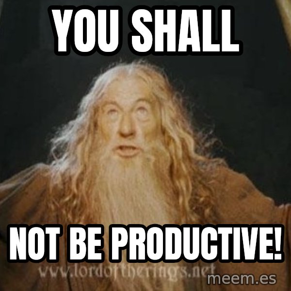 You shall not pass meme: You shall / not be productive!