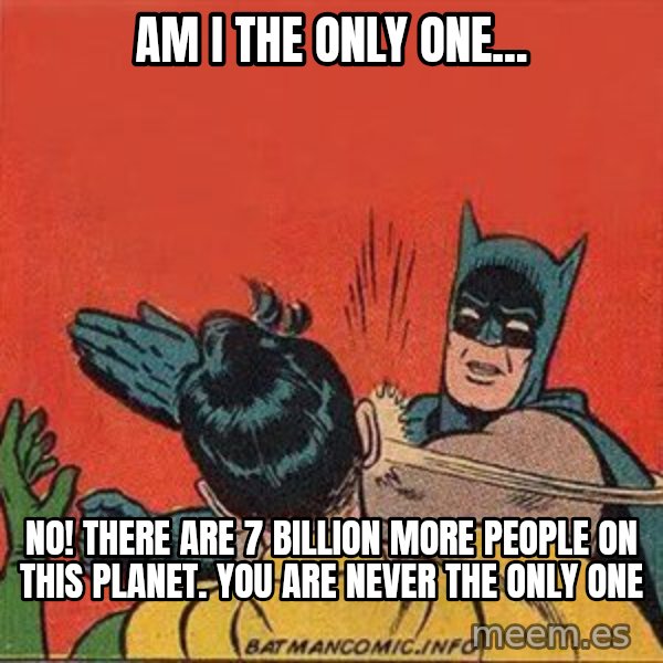 batman slap robin meme: Am i the only one... / NO! There are 7 billion more people on this planet. you are never the only one
