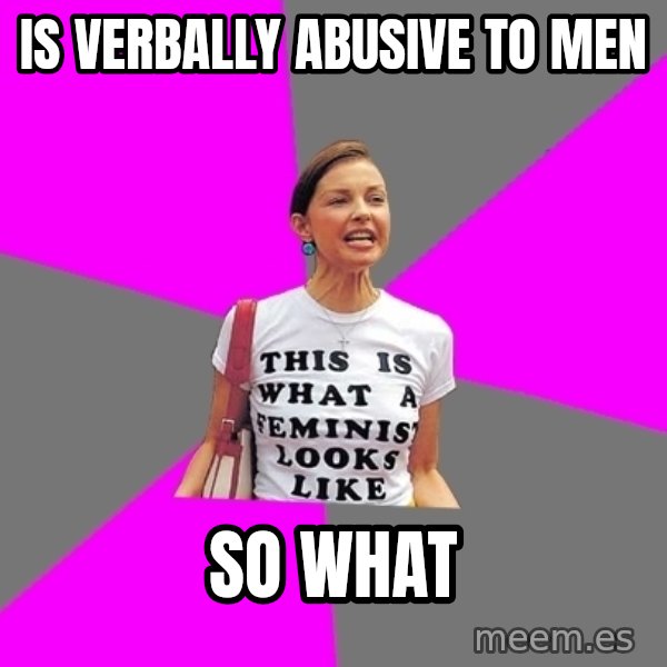 Feminist Cunt meme: is verbally abusive to men / so what