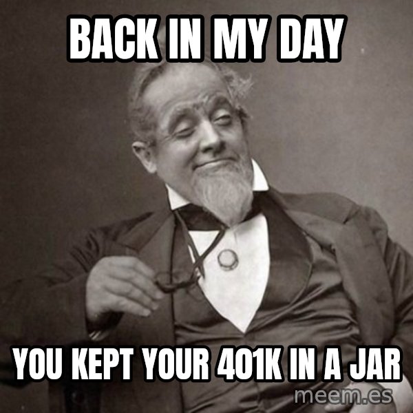 1889 [10] guy meme: back in my day / you kept your 401k in a jar