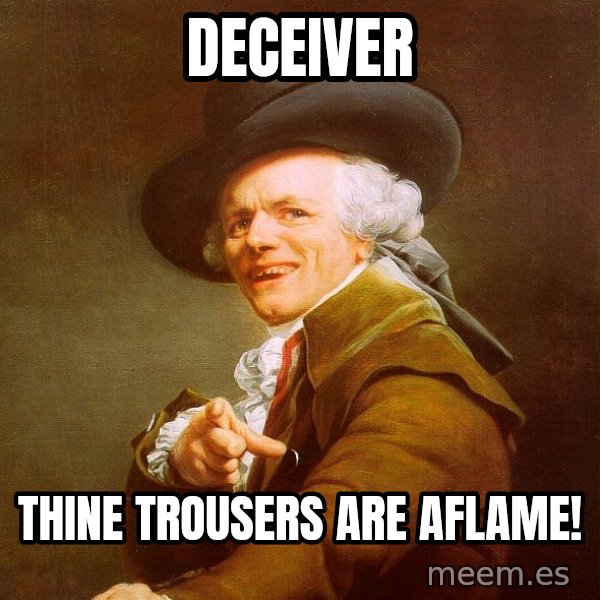 Joseph Ducreux meme: DECEIVER / THINE TROUSERS ARE AFLAME!