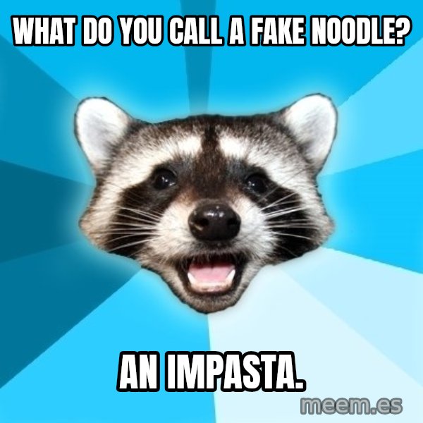Lame Pun Coon meme: What do you call a fake noodle? / An Impasta.