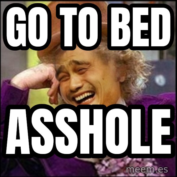 yaowonkaxd meme: Go to bed / Asshole