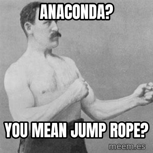 overly manlyman meme: anaconda? / you mean jump rope?