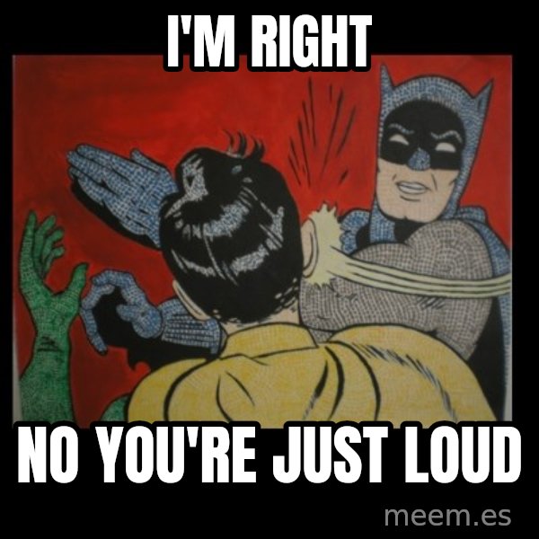 Batman Slappp meme: i'm right / no you're just loud
