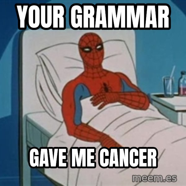 spiderman hospital meme: your grammar / gave me cancer