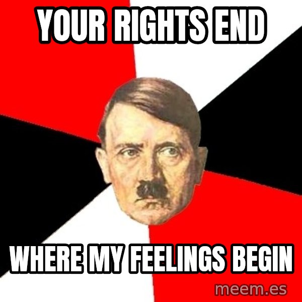 Advice Hitler meme: YOUR RIGHTS END / WHERE MY FEELINGS BEGIN