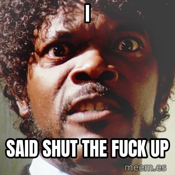 Mad Samuel L Jackson meme: i / said shut the fuck up