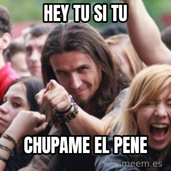 Ridiculously Photogenic Metalhead meme: hey tu si tu / chupame el pene