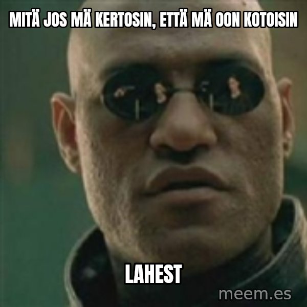 Scumbag Morpheus meme: Mitä jos mä kertosin, että mä oon kotoisin / Lahest
