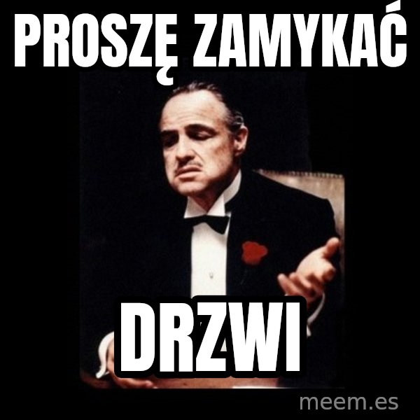 The Godfather meme: PROSZĘ ZAMYKAĆ / DRZWI