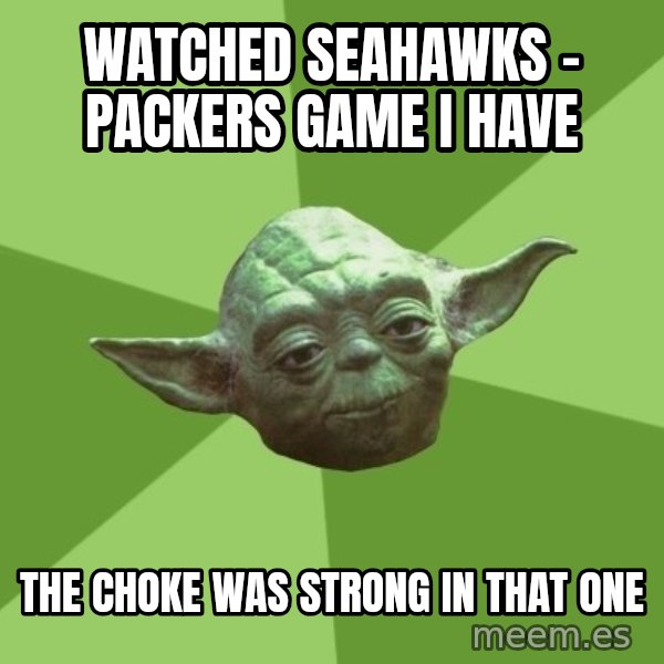 Advice Yoda Gives meme: Watched Seahawks - Packers game I have / The choke was strong in that one