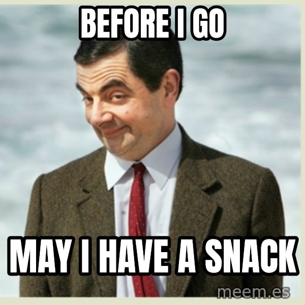 MR bean meme: before i go / may i have a snack