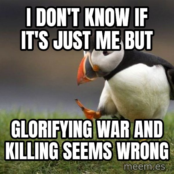 Unpopular Opinion Puffin meme: I Don't Know if it's just me but / Glorifying war and killing seems wrong