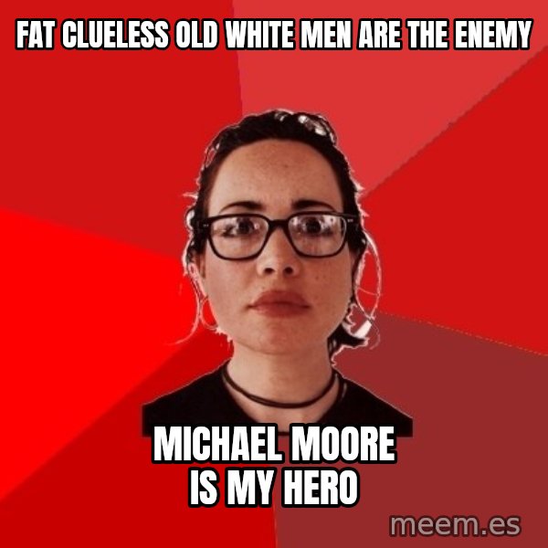 Liberal Douche Garofalo meme: fat clueless old white men are the enemy / michael moore is my hero