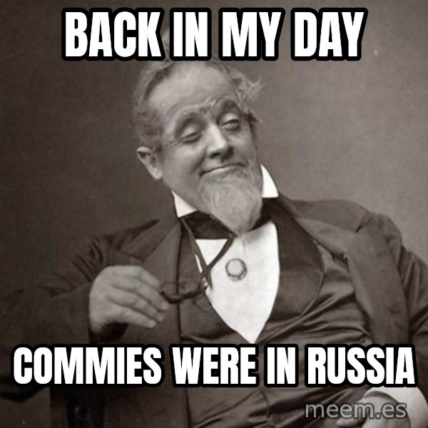 1889 [10] guy meme: back in my day / commies were in russia