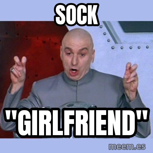 Dr Evil meme meme: Sock / "girlfriend"